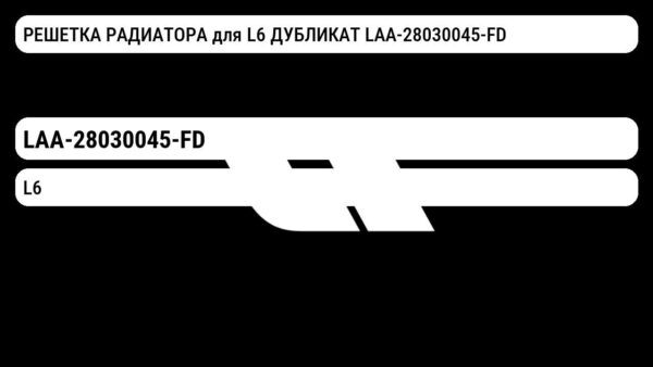 РЕШЕТКА РАДИАТОРА для L6 ДУБЛИКАТ LAA-28030045-FD